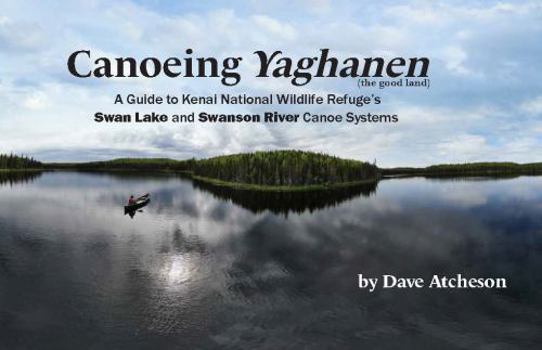 Canoeing Yaghanen : A Guide to Kenai National Wildlife Refuge's Swan Lake and Swanson River Canoe Systems