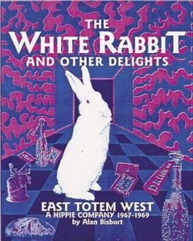 Paperback The White Rabbit and Other Delights: East Totem West, a Hippie Company, 1967-1969 Book