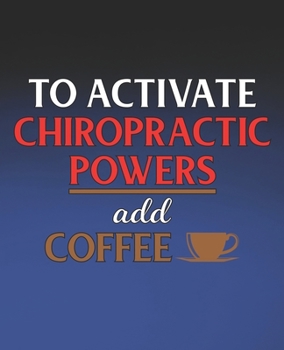 Paperback To Activate Chiropractic Powers Add Coffee: Funny Chiropractor Gift, College Ruled Composition Notebook, 7.5 x 9.25 Blank Lined Journal to Write in, D Book