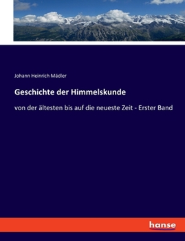 Paperback Geschichte der Himmelskunde: von der ältesten bis auf die neueste Zeit - Erster Band [German] Book