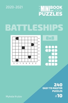 Paperback The Mini Book Of Logic Puzzles 2020-2021. Battleships 8x8 - 240 Easy To Master Puzzles. #10 Book