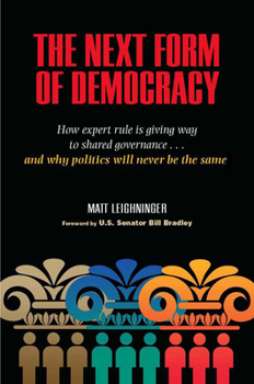 Paperback The Next Form of Democracy: How Expert Rule Is Giving Way to Shared Governance -- And Why Politics Will Never Be the Same Book