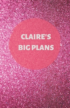 Paperback Claire's Big Plans - Notebook/Journal/Diary - Personalised Girl/Women's Gift - Birthday/Party Bag Filler - 100 lined pages (Dark pink glitter) Book