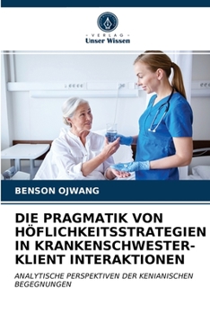 Paperback Die Pragmatik Von Höflichkeitsstrategien in Krankenschwester-Klient Interaktionen [German] Book