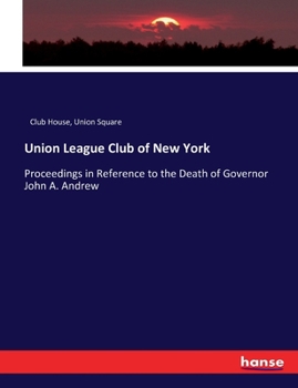 Paperback Union League Club of New York: Proceedings in Reference to the Death of Governor John A. Andrew Book