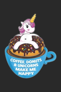 Paperback Coffee, Donuts & Unicorns Make Me Happy: Coffee Donuts Unicorns Make Me Happy Fun Gift Journal/Notebook Blank Lined Ruled 6x9 100 Pages Book