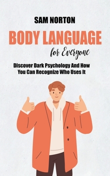 Hardcover Body Language For Everyone: Discover Dark Psychology And How You Can Recognize Who Uses It Book