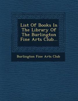 List of Books in the Library of the Burlington Fine Arts Club...