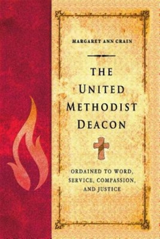 Paperback The United Methodist Deacon: Ordained to Word, Service, Compassion, and Justice Book
