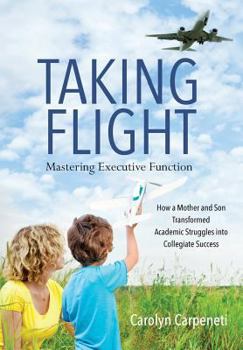 Hardcover Taking Flight: Mastering Executive Function - How a Mother and Son Transformed Academic Struggles into Collegiate Success Book