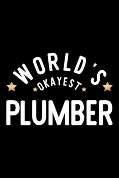 World's Okayest Plumber: Nice Notebook for Plumber Funny Christmas Gift Idea for Plumber Plumber Journal 100 pages 6x9 inches
