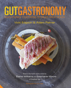Hardcover Gut Gastronomy: Revolutionise Your Eating to Create Great Health Book