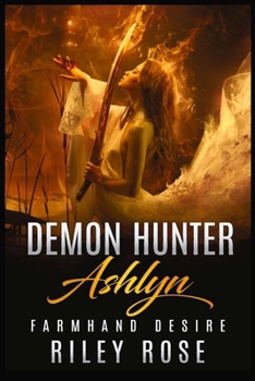 Paperback Demon Hunter Ashlyn: Farmhand Desire (Book 1 in the Sexy Demon Hunter Series) Book