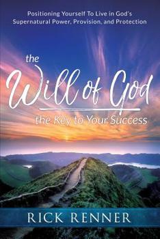 Paperback The Will of God, the Key to Your Success: Positioning Yourself to Live in God's Supernatural Power, Provision, and Protection Book