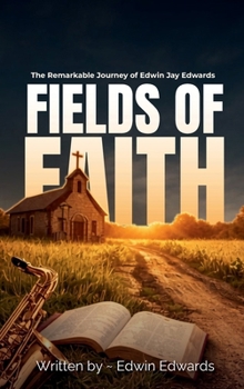 Fields of Faith: The Remarkable Journey of Edwin Jay Edwards