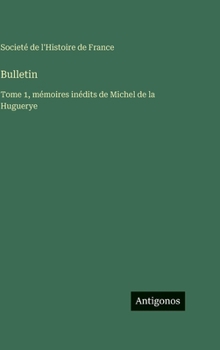 Bulletin: Tome 1, mémoires inédits de Michel de la Huguerye