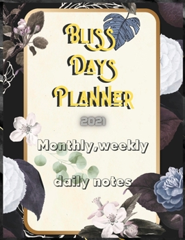 Paperback Bliss Days Planner Monthly, weekly, daily notes: Colored planner featuring: 2021 full Calendar/ 12 pages calendar months/ Undated monthly timetables w Book