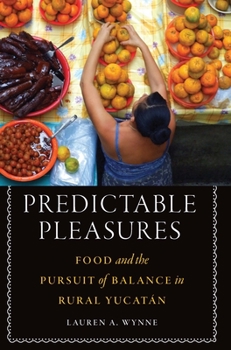 Hardcover Predictable Pleasures: Food and the Pursuit of Balance in Rural Yucatán Book