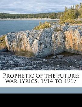 Paperback Prophetic of the Future; War Lyrics, 1914 to 1917 Book