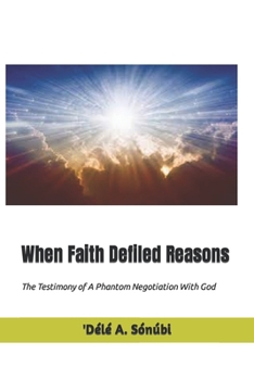 Paperback When Faith Defiled Reasons: The Testimony of A Phantom Negotiation With God Book