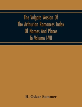 Paperback The Vulgate Version Of The Arthurian Romances Index Of Names And Places To Volume I-Vii Book