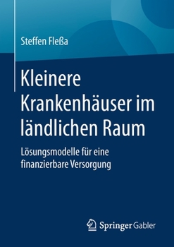 Paperback Kleinere Krankenhäuser Im Ländlichen Raum: Lösungsmodelle Für Eine Finanzierbare Versorgung [German] Book