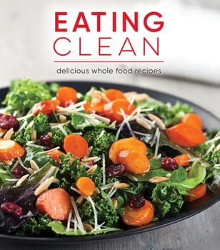 Hardcover Eating Clean: Delicious Whole Food Recipes Book