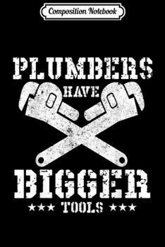 Composition Notebook: Funny Plumbers Have Bigger Tools Man Gifts For Plumbers  Journal/Notebook Blank Lined Ruled 6x9 100 Pages