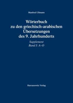 Worterbuch Zu Den Griechisch-Arabischen Ubersetzungen Des 9. Jahrhunderts: Supplement I: A - O