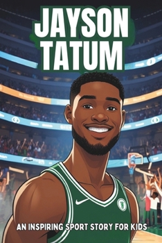Jayson Tatum Biography: An Inspiring Sport Story for Kids- The Rise of a Basketball Superstar. (Inspirational Sports Biography for Young Readers)