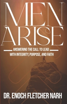 Paperback Men Arise: Answering the Call to Lead with Integrity, Purpose and Faith Book