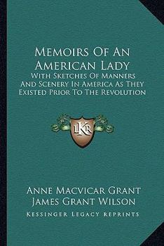 Paperback Memoirs Of An American Lady: With Sketches Of Manners And Scenery In America As They Existed Prior To The Revolution Book