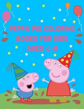 Peppa Pig Coloring Books For Kids Ages 4-8: Best Coloring Funny Activity Book for Childs
