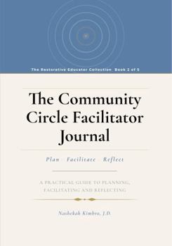Paperback The Community Circle Facilitator Journal: A Practical Guide to Planning, Facilitating, and Reflecting on Community Circles Book