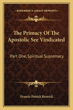 Paperback The Primacy Of The Apostolic See Vindicated: Part One, Spiritual Supremacy Book