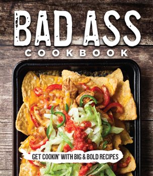 Hardcover Bad Ass Cookbook: Get Cookin' with Big & Bold Recipes Book