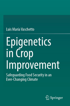 Epigenetics in Crop Improvement: Safeguarding Food Security in an Ever-Changing Climate