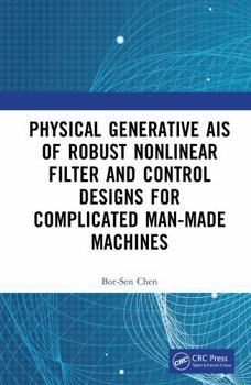 Hardcover Physical Generative Ais of Robust Nonlinear Filter and Control Designs for Complicated Man-Made Machines Book