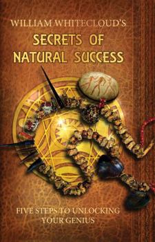 Paperback William Whitecloud's Secrets of Natural Success: Five Steps to Unlocking Your Genius Book