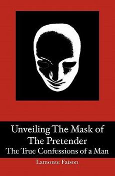 Paperback Unveiling The Mask of The Pretender: The True Confessions of a Man Book