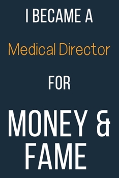I Became A Medical Director For Money & Fame: Funny Gift Idea For Coworker, Boss & Friend | Blank Lined Journal