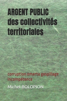 Paperback ARGENT PUBLIC des collectivités territoriales: corruption omerta gaspillage incompétence [French] Book