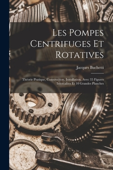 Paperback Les Pompes Centrifuges Et Rotatives: Théorie Pratique, Construction, Installation, Avec 35 Figures Intercalées Et 10 Grandes Planches [French] Book