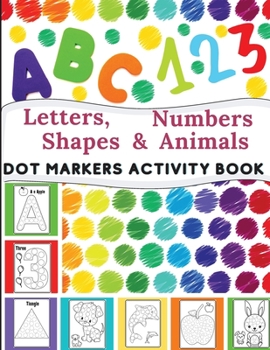 Paperback Dot Markers Activity Book: Great for Learning Letters, Numbers, Shapes and Animal Perfect Gift for Toddlers, Preschoolers. Book