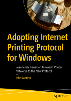 Paperback Adopting Internet Printing Protocol for Windows: Seamlessly Transition Microsoft Printer Networks to the New Protocol Book