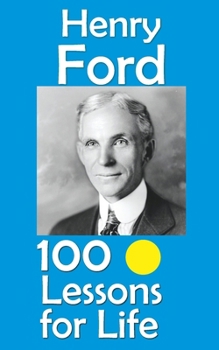 Henry Ford: 100 Lessons for Life