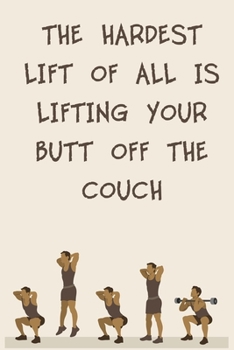 THE HARDEST LIFT OF ALL IS LIFTING YOUR BUTT OFF THE COUCH: 6x9" 120 Cream Pages Workout Log to Track Your Training ,Perfect gift for a Gym Head