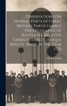 Hardcover Observations On Several Parts of Great Britain, Particularly the Highlands of Scotland, Relative Chiefly to Picturesque Beauty, Made in the Year 1776 Book