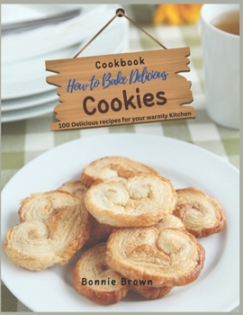 Paperback How to Bake Delicious Cookies: This comprehensive cookbook with 100 recipes for your warmly Kitchen Book