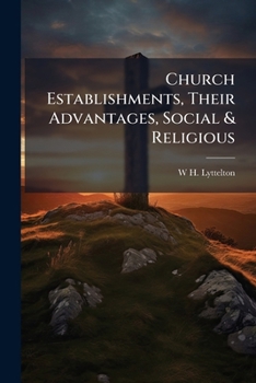 Paperback Church Establishments, Their Advantages, Social & Religious: A Lecture Addressed to the Stourbridge Church of England Young Men's Association Volume T Book